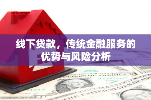 泗县线下贷款，传统金融服务的优势与风险分析