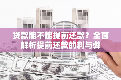 泗县贷款能不能提前还款？全面解析提前还款的利与弊