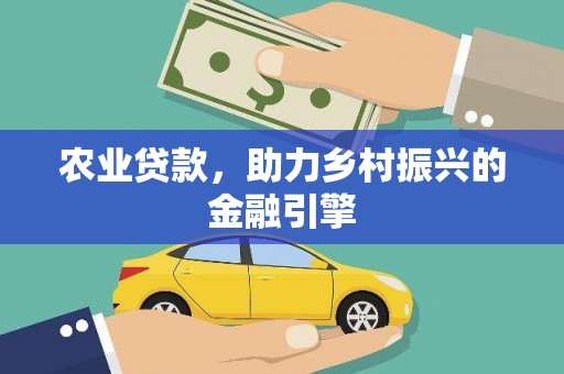泗县农业贷款，助力乡村振兴的金融引擎