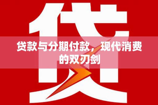 泗县贷款与分期付款，现代消费的双刃剑