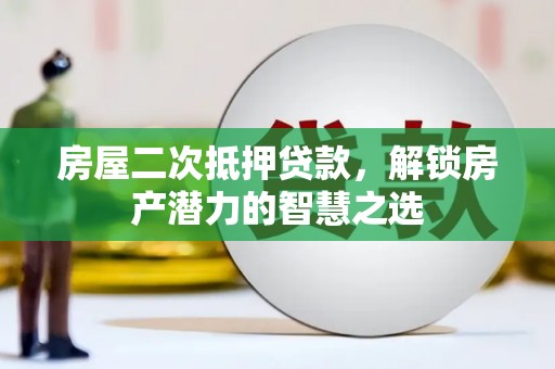 泗县房屋二次抵押贷款，解锁房产潜力的智慧之选