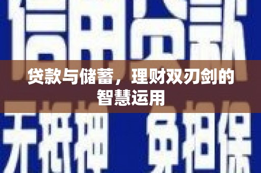 泗县贷款与储蓄，理财双刃剑的智慧运用