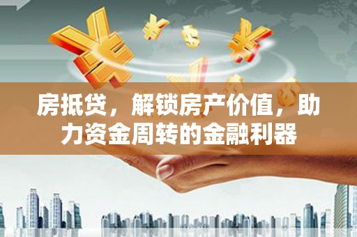 泗县房抵贷，解锁房产价值，助力资金周转的金融利器
