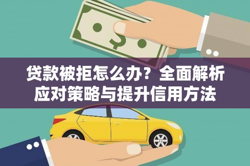 泗县贷款被拒怎么办？全面解析应对策略与提升信用方法