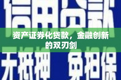 泗县资产证券化贷款，金融创新的双刃剑
