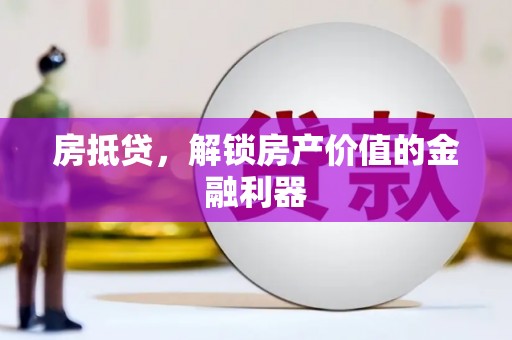 泗县房抵贷，解锁房产价值的金融利器