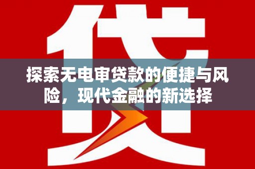 泗县探索无电审贷款的便捷与风险，现代金融的新选择
