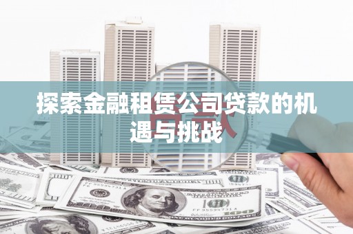 泗县探索金融租赁公司贷款的机遇与挑战