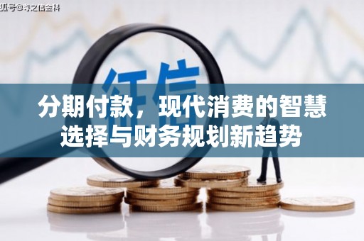 泗县分期付款，现代消费的智慧选择与财务规划新趋势