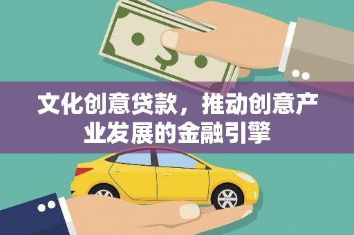 泗县文化创意贷款，推动创意产业发展的金融引擎