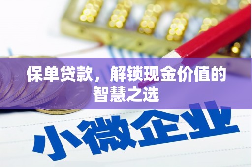 泗县保单贷款，解锁现金价值的智慧之选