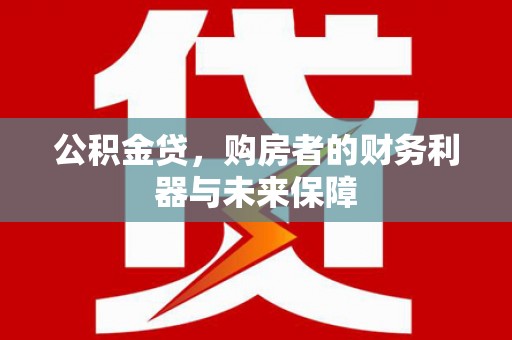 泗县公积金贷，购房者的财务利器与未来保障