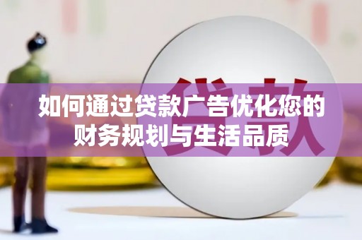 泗县如何通过贷款广告优化您的财务规划与生活品质