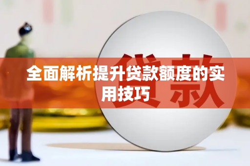 泗县全面解析提升贷款额度的实用技巧