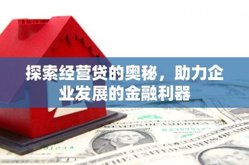泗县探索经营贷的奥秘，助力企业发展的金融利器