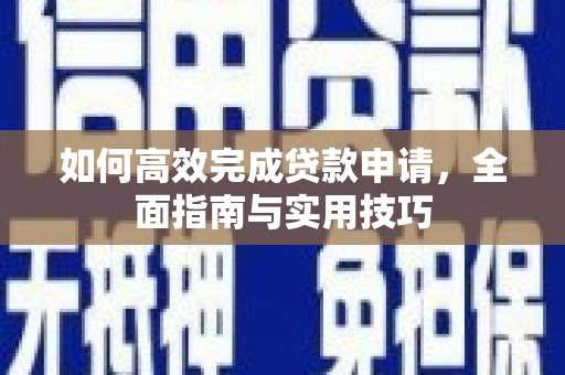 泗县如何高效完成贷款申请，全面指南与实用技巧