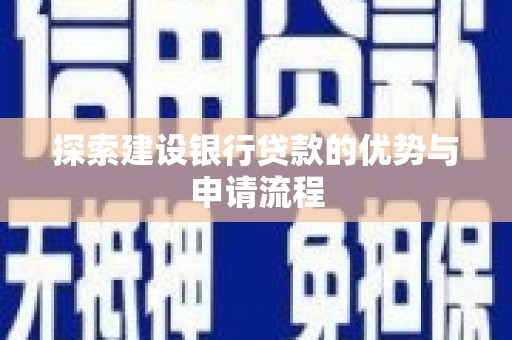 泗县探索建设银行贷款的优势与申请流程