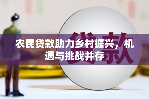泗县农民贷款助力乡村振兴，机遇与挑战并存