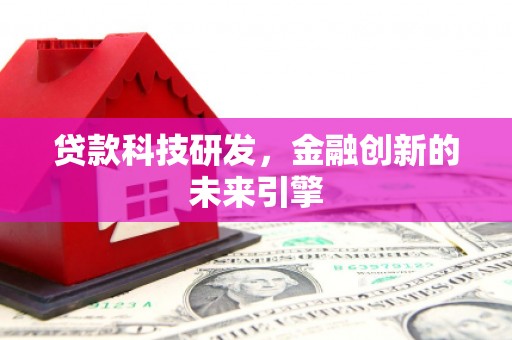 泗县贷款科技研发，金融创新的未来引擎
