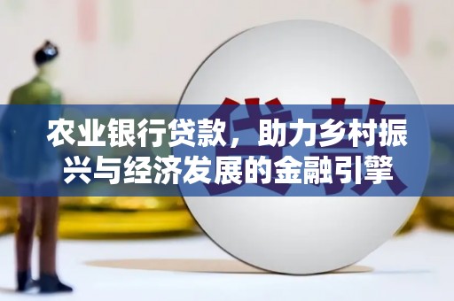 泗县农业银行贷款，助力乡村振兴与经济发展的金融引擎