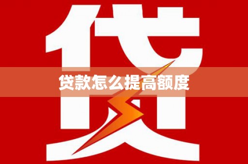 泗县贷款怎么提高额度