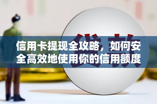 泗县信用卡提现全攻略，如何安全高效地使用你的信用额度