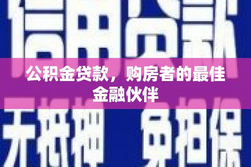 泗县公积金贷款，购房者的最佳金融伙伴
