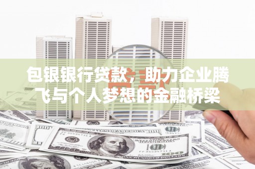 泗县包银银行贷款，助力企业腾飞与个人梦想的金融桥梁