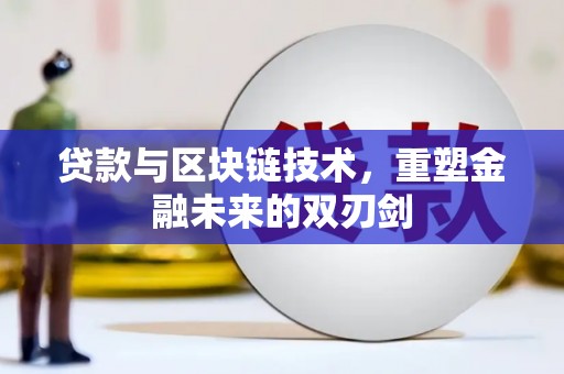 泗县贷款与区块链技术，重塑金融未来的双刃剑