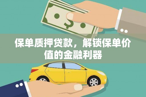 泗县保单质押贷款，解锁保单价值的金融利器