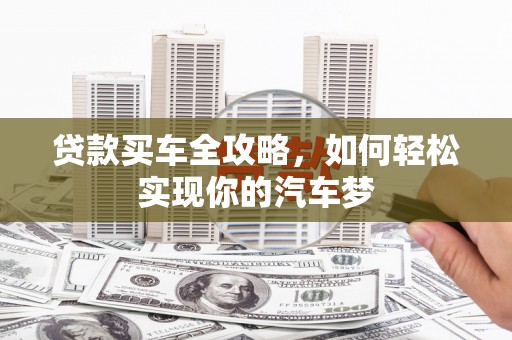 泗县贷款买车全攻略，如何轻松实现你的汽车梦