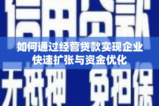 泗县如何通过经营贷款实现企业快速扩张与资金优化