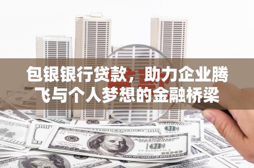 泗县包银银行贷款，助力企业腾飞与个人梦想的金融桥梁