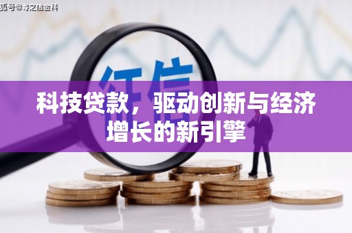 泗县科技贷款，驱动创新与经济增长的新引擎