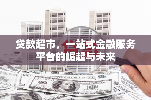 泗县贷款超市，一站式金融服务平台的崛起与未来