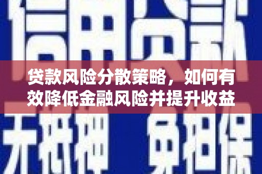 泗县贷款风险分散策略，如何有效降低金融风险并提升收益