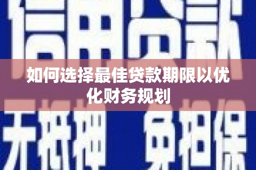 泗县如何选择最佳贷款期限以优化财务规划