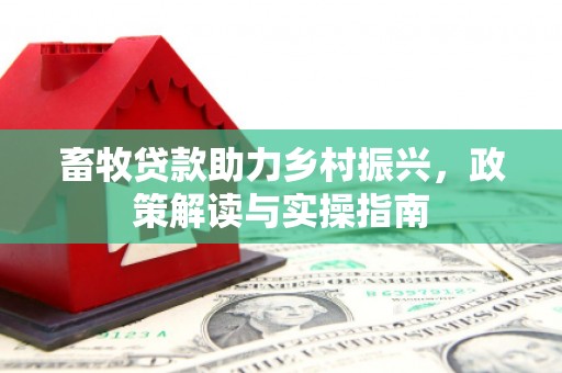 泗县畜牧贷款助力乡村振兴，政策解读与实操指南