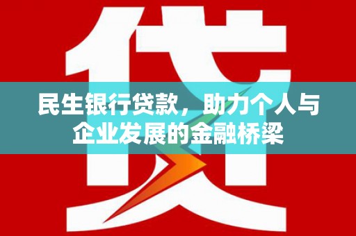 泗县民生银行贷款，助力个人与企业发展的金融桥梁