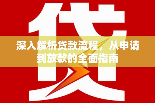 泗县深入解析贷款流程，从申请到放款的全面指南