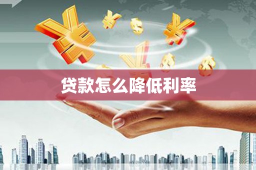 泗县贷款怎么降低利率