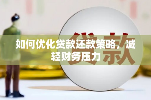 泗县如何优化贷款还款策略，减轻财务压力
