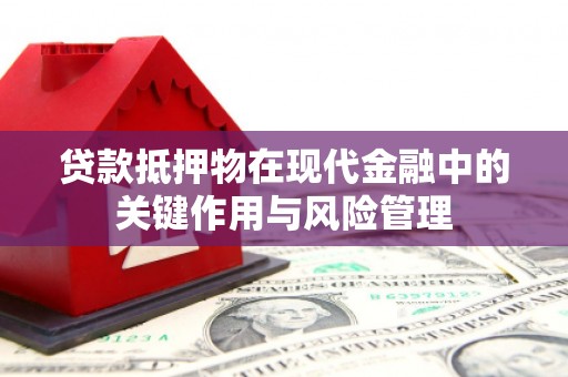 泗县贷款抵押物在现代金融中的关键作用与风险管理