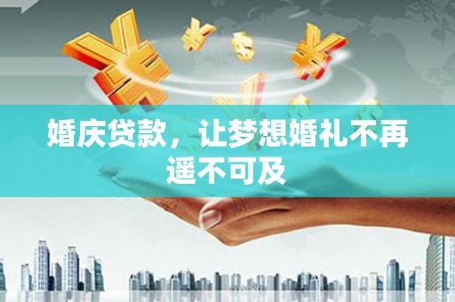 泗县婚庆贷款，让梦想婚礼不再遥不可及