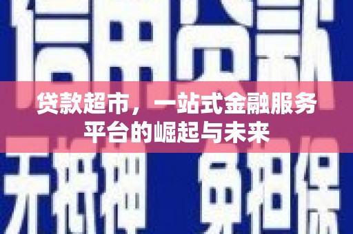 泗县贷款超市，一站式金融服务平台的崛起与未来