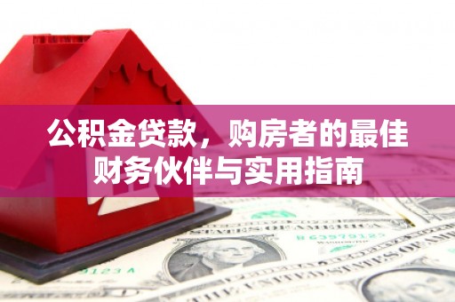 泗县公积金贷款，购房者的最佳财务伙伴与实用指南