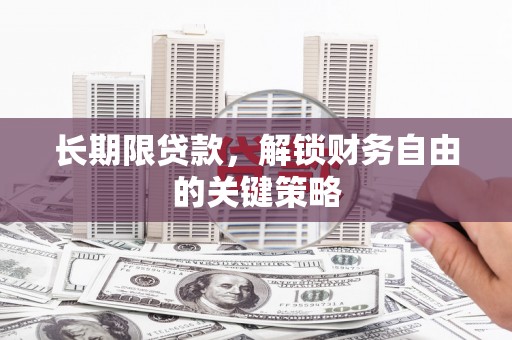 泗县长期限贷款，解锁财务自由的关键策略