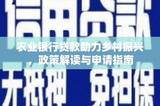 泗县农业银行贷款助力乡村振兴，政策解读与申请指南