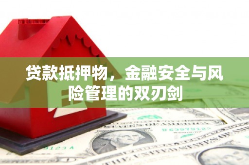 泗县贷款抵押物，金融安全与风险管理的双刃剑