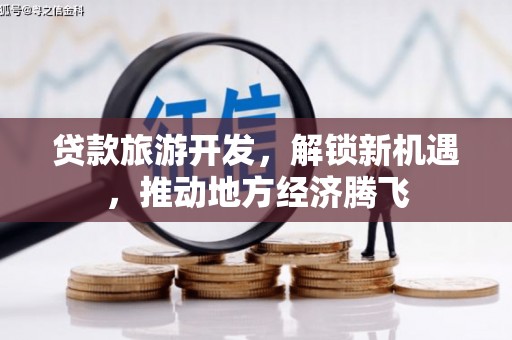 泗县贷款旅游开发，解锁新机遇，推动地方经济腾飞